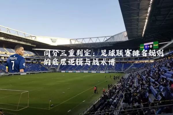 同分三重判定:足球联赛排名规则的底层逻辑与战术博弈