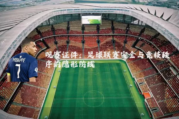 观赛证件:足球联赛安全与竞技秩序的隐形防线