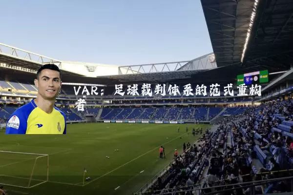 VAR：足球裁判体系的范式重构者