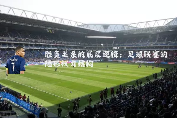 胜负关系的底层逻辑：足球联赛的隐形权力结构
