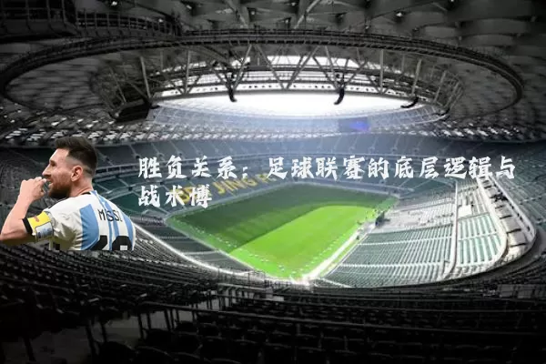 胜负关系：足球联赛的底层逻辑与战术博弈